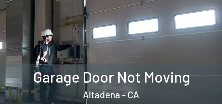  Garage Door Not Moving Altadena - CA